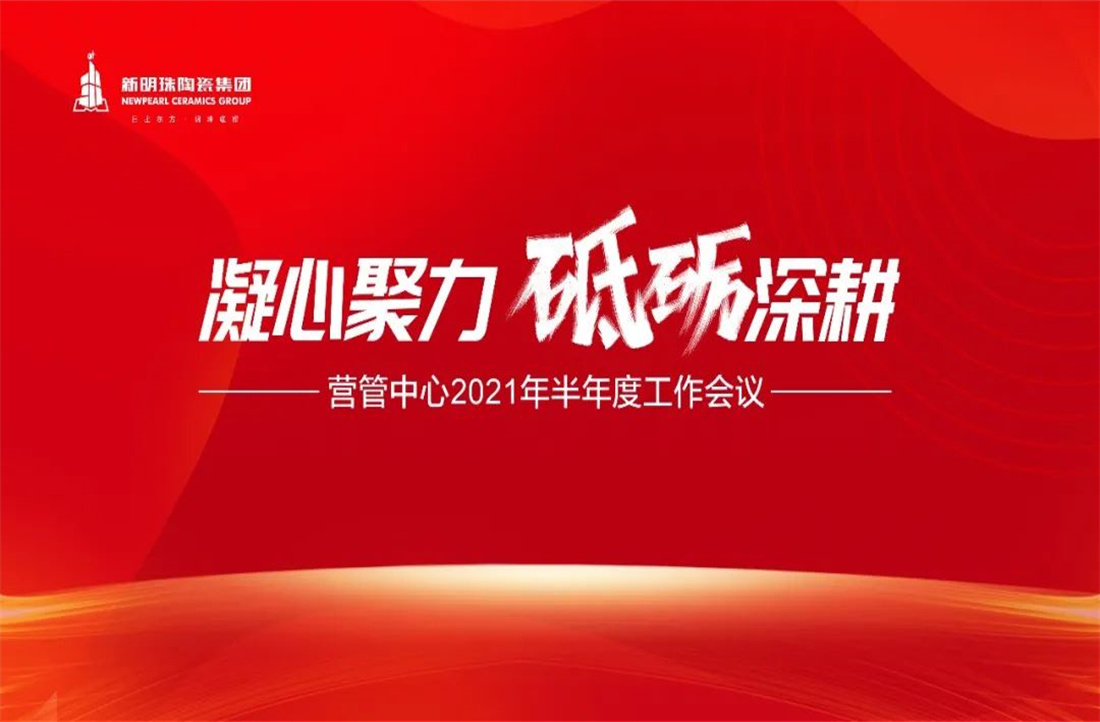 凝心聚力，砥礪深耕 | 新明珠陶瓷集團(tuán)營(yíng)管中心2021年年中總結(jié)大會(huì)隆重召開