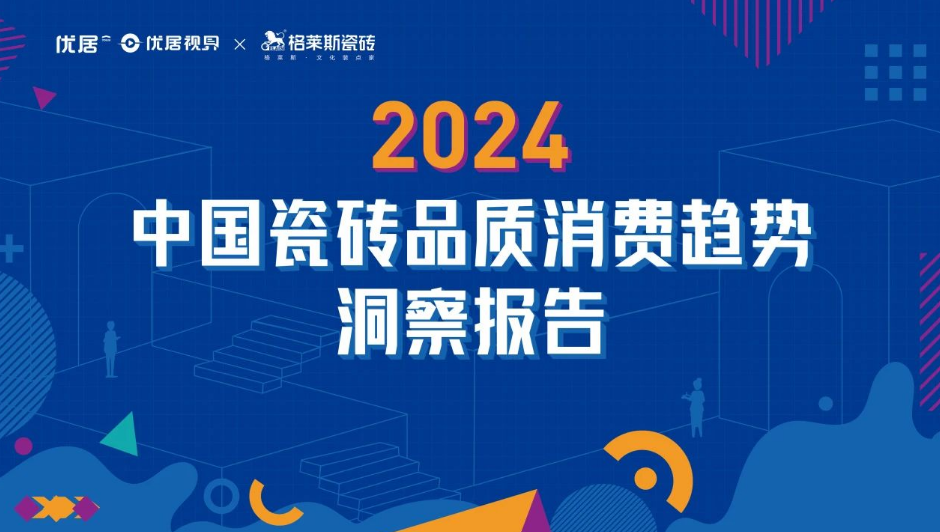 期待！2024中國瓷磚品質消費趨勢洞察報告即將火爆來襲